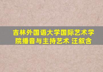 吉林外国语大学国际艺术学院播音与主持艺术 汪叙含